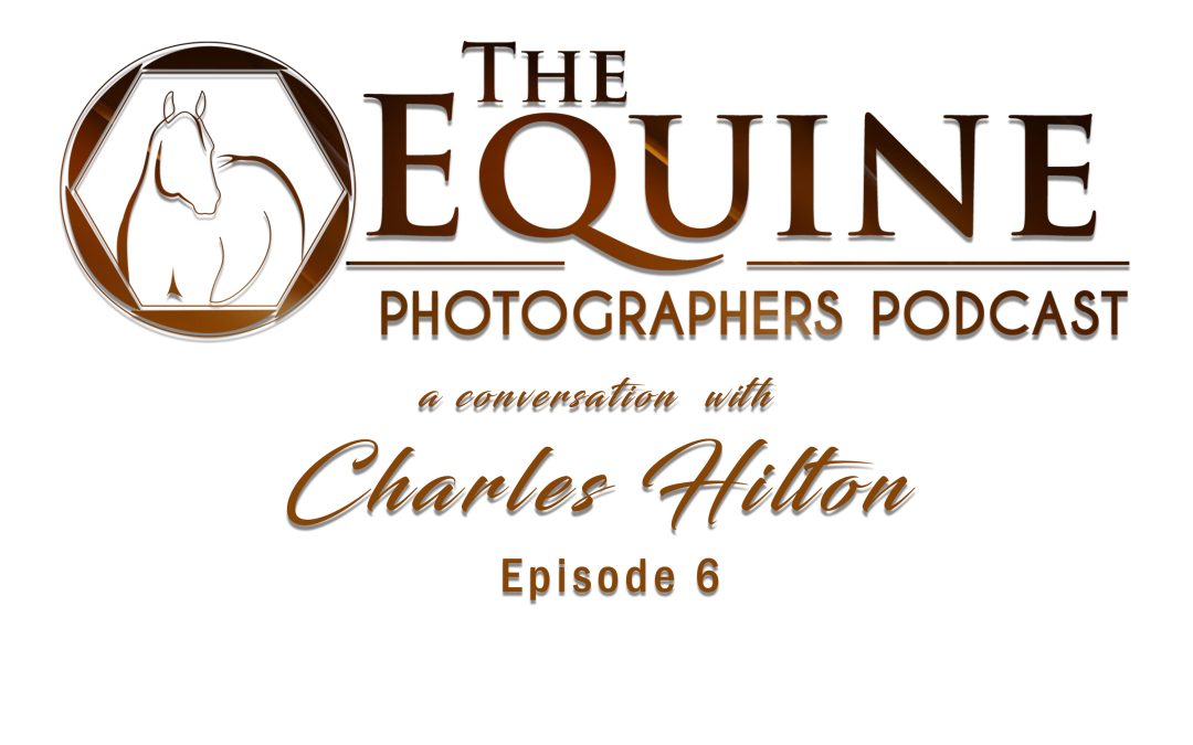 6 : Charles Hilton — Seeing the Light and Honing Your Craft