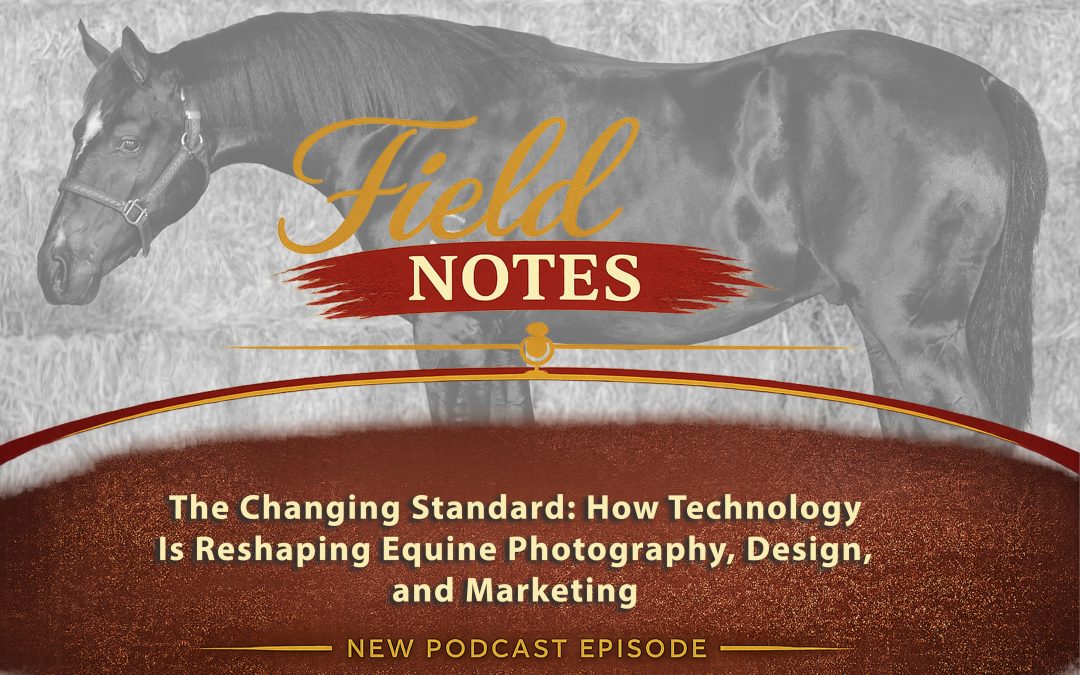 32: Field Notes – The Changing Standard: How Technology is Reshaping Equine Photography, Design and Marketing (Part 1)
