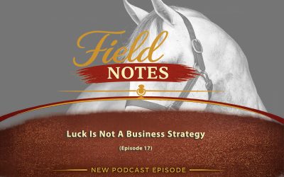 45: Field Notes – Luck Is Not A Business Strategy